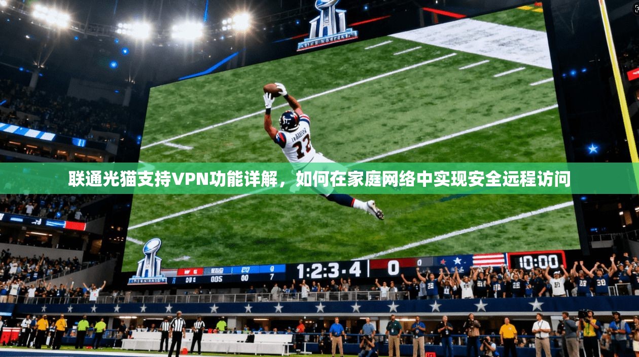 联通光猫支持VPN功能详解，如何在家庭网络中实现安全远程访问