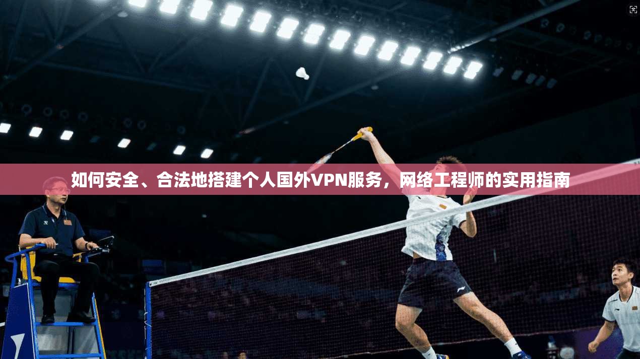 如何安全、合法地搭建个人国外VPN服务，网络工程师的实用指南