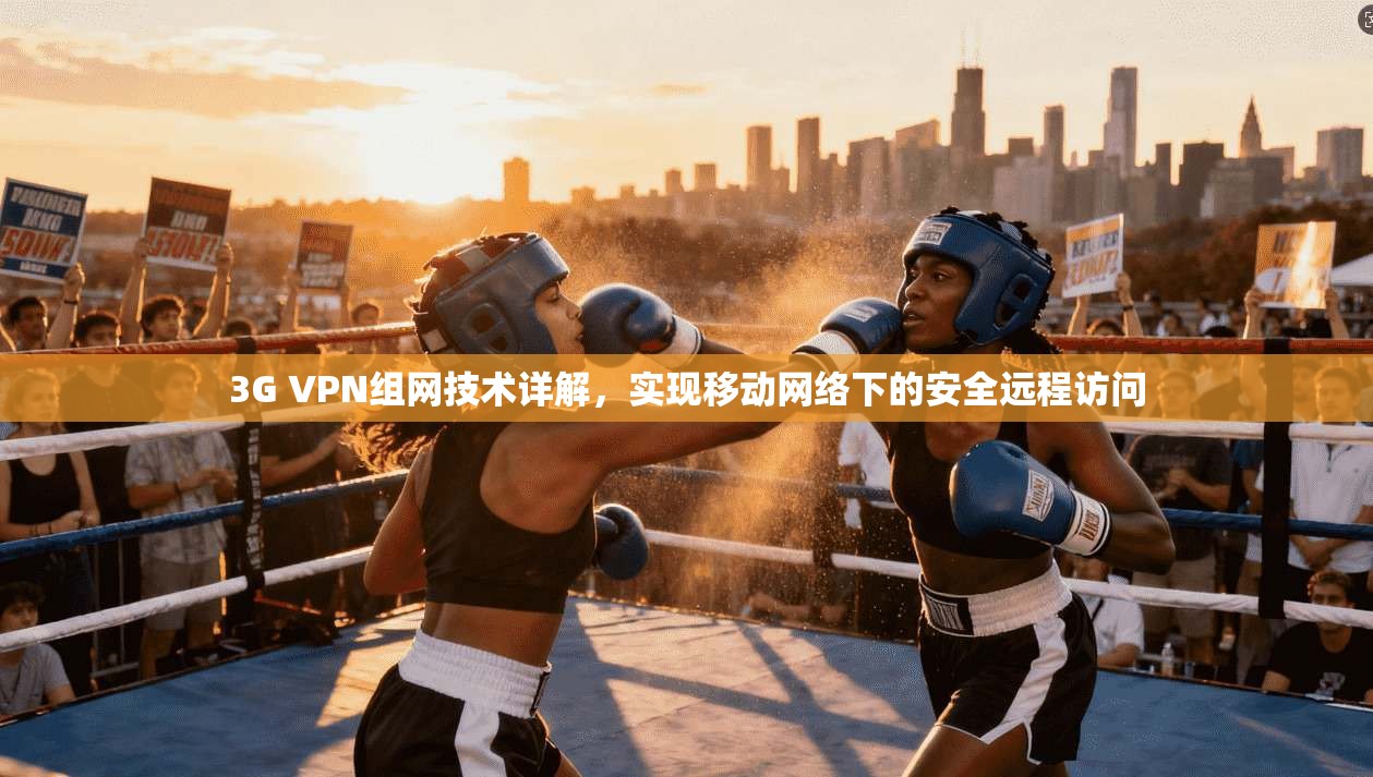 3G VPN组网技术详解，实现移动网络下的安全远程访问