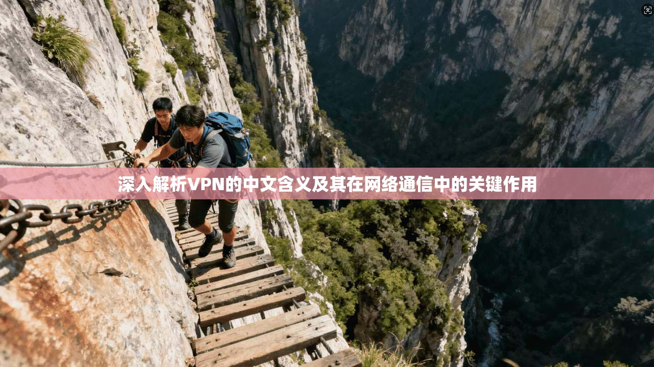 深入解析VPN的中文含义及其在网络通信中的关键作用