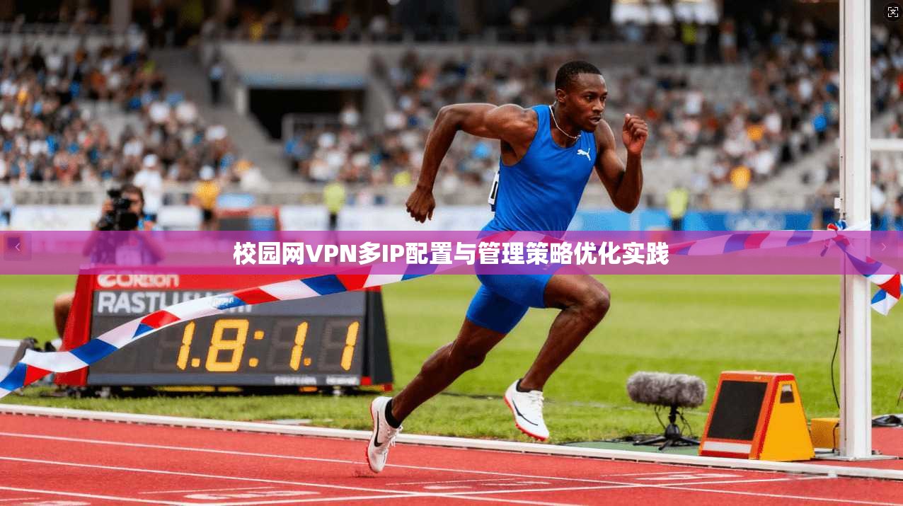 校园网VPN多IP配置与管理策略优化实践