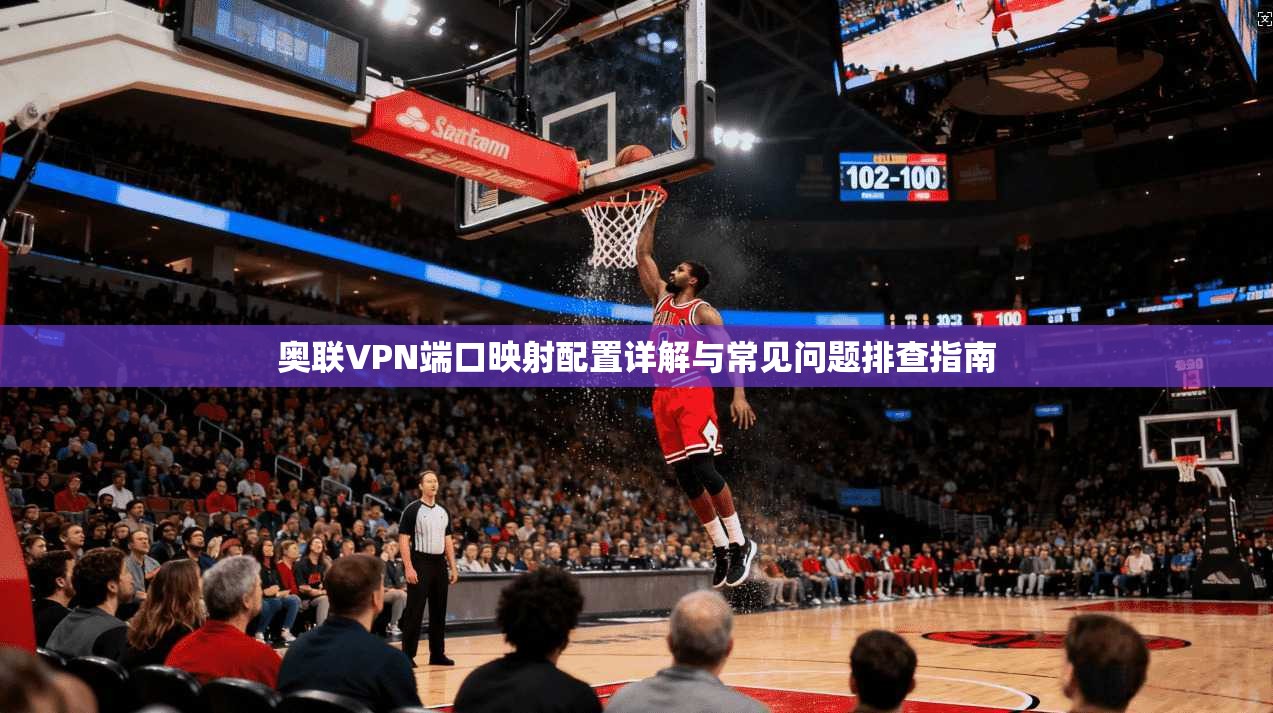 奥联VPN端口映射配置详解与常见问题排查指南