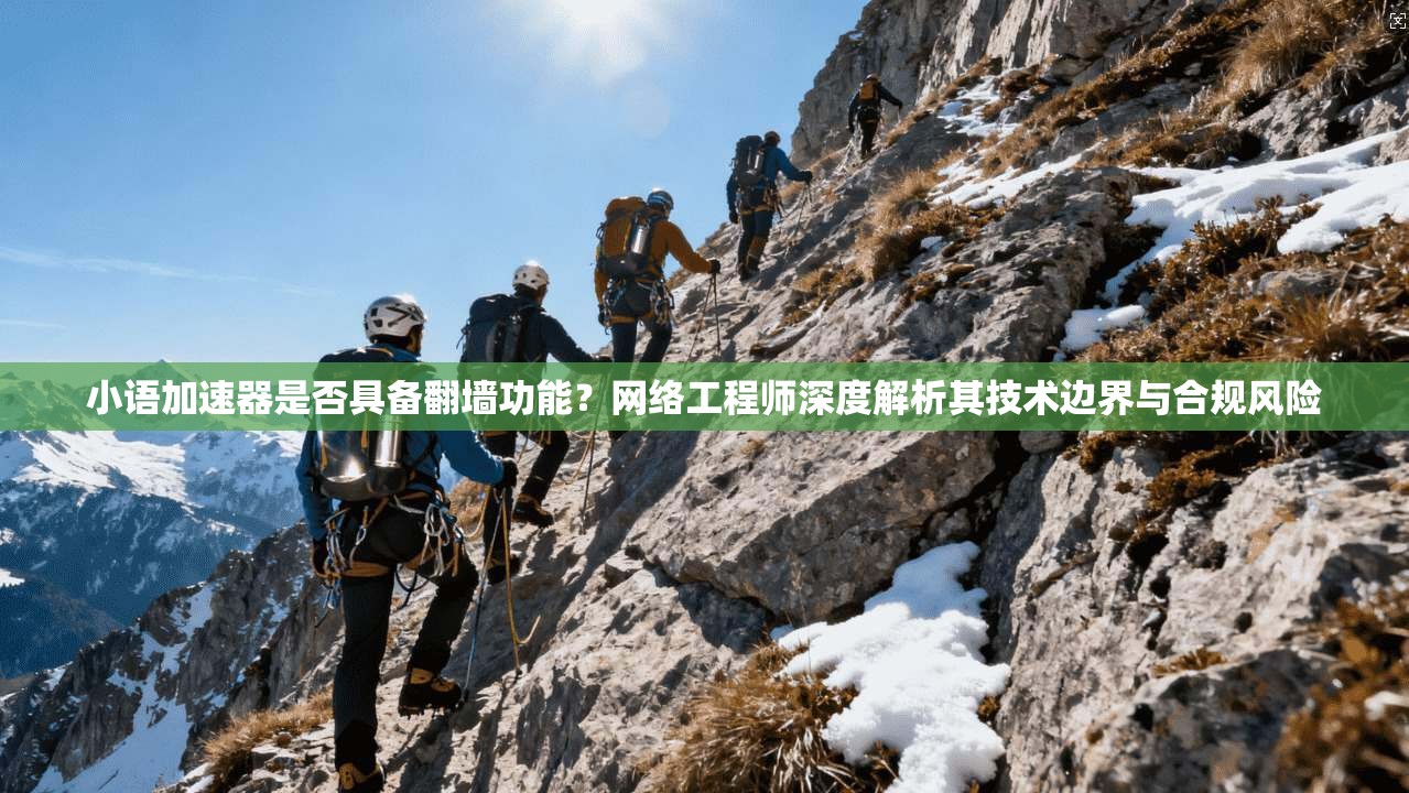 小语加速器是否具备翻墙功能？网络工程师深度解析其技术边界与合规风险