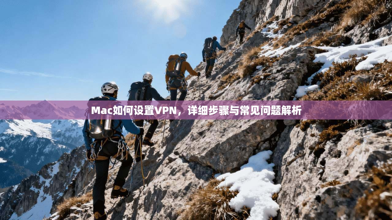 Mac如何设置VPN，详细步骤与常见问题解析