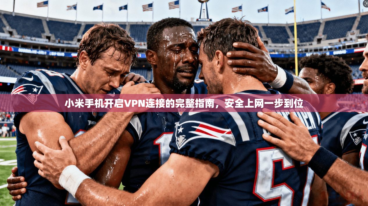 小米手机开启VPN连接的完整指南，安全上网一步到位