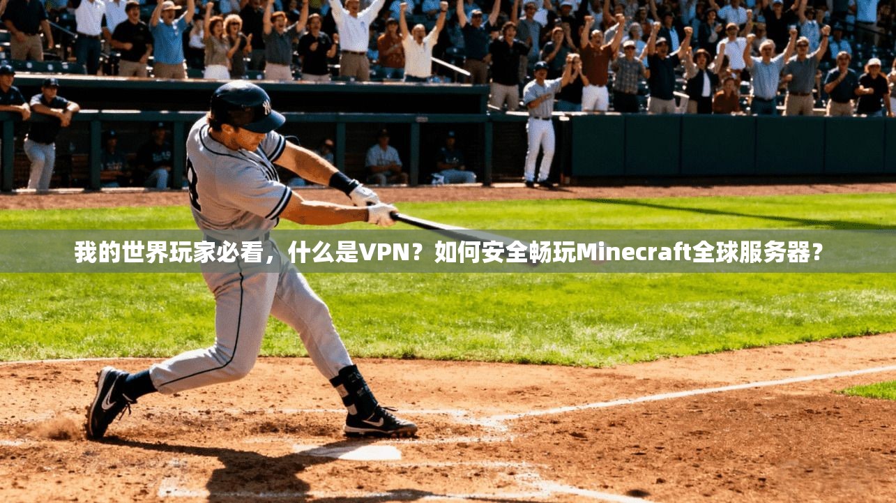 我的世界玩家必看，什么是VPN？如何安全畅玩Minecraft全球服务器？