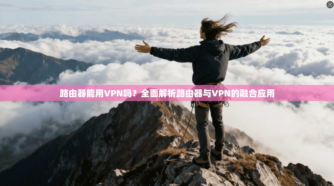 路由器能用VPN吗？全面解析路由器与VPN的融合应用