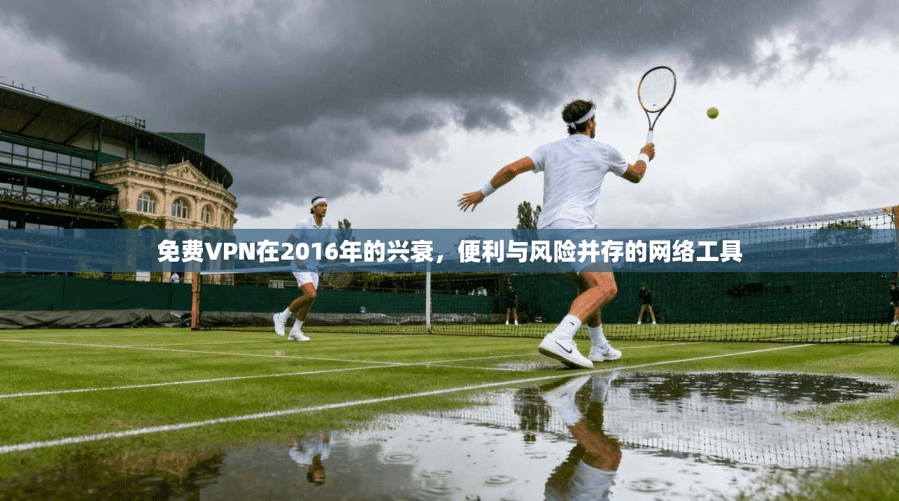 免费VPN在2016年的兴衰，便利与风险并存的网络工具