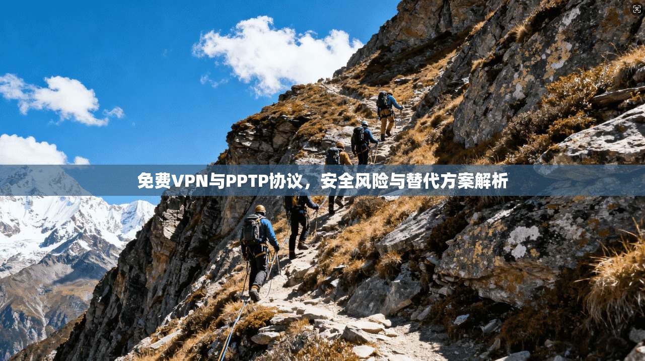 免费VPN与PPTP协议，安全风险与替代方案解析