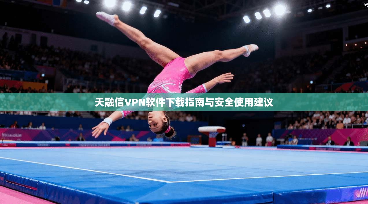 天融信VPN软件下载指南与安全使用建议 天融信VPN软件下载指南与安全使用建议