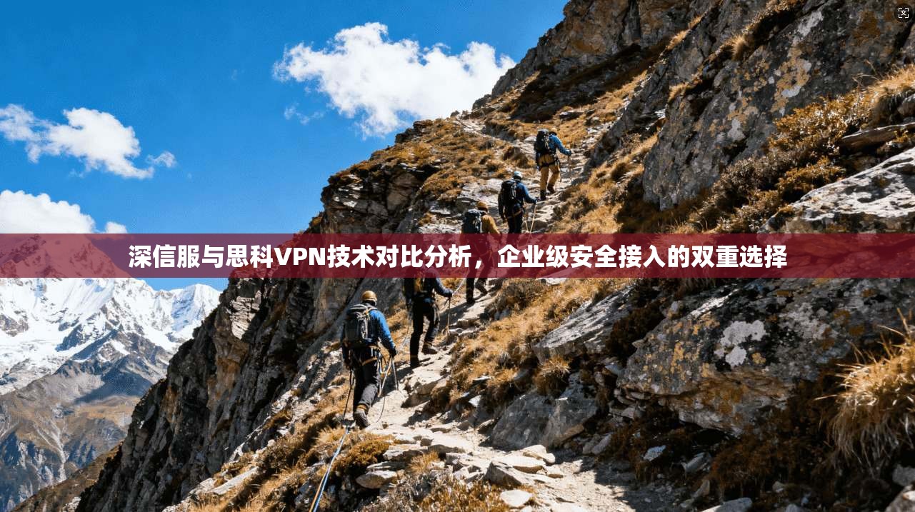 深信服与思科VPN技术对比分析，企业级安全接入的双重选择