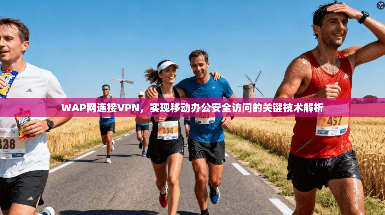WAP网连接VPN，实现移动办公安全访问的关键技术解析