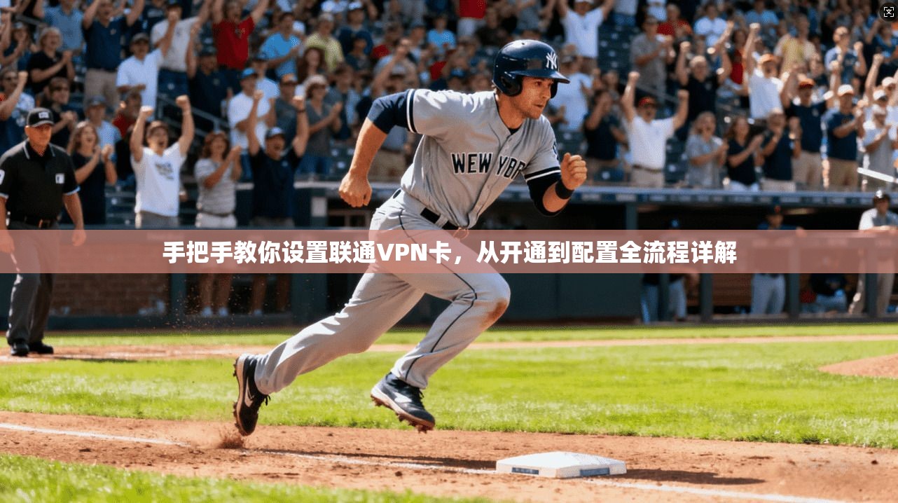 手把手教你设置联通VPN卡，从开通到配置全流程详解