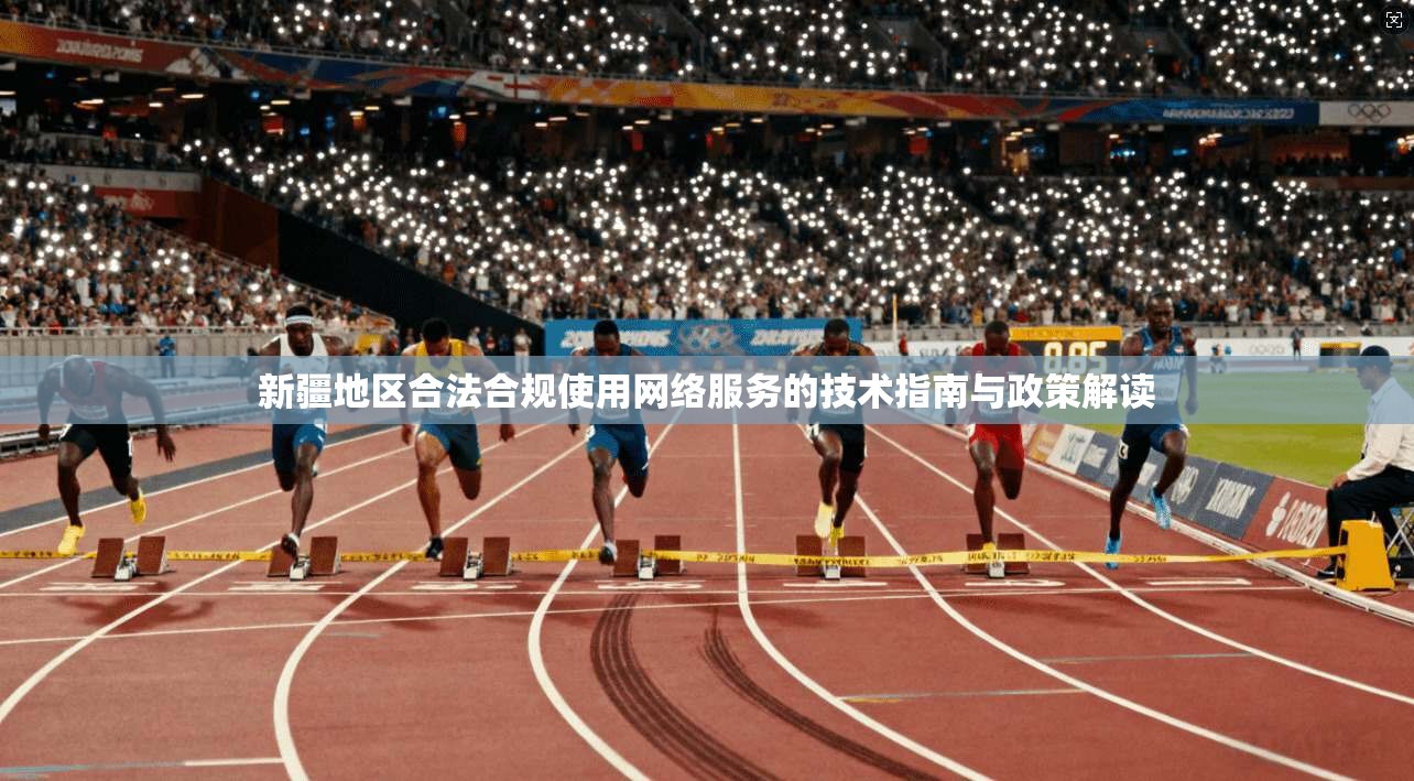 新疆地区合法合规使用网络服务的技术指南与政策解读