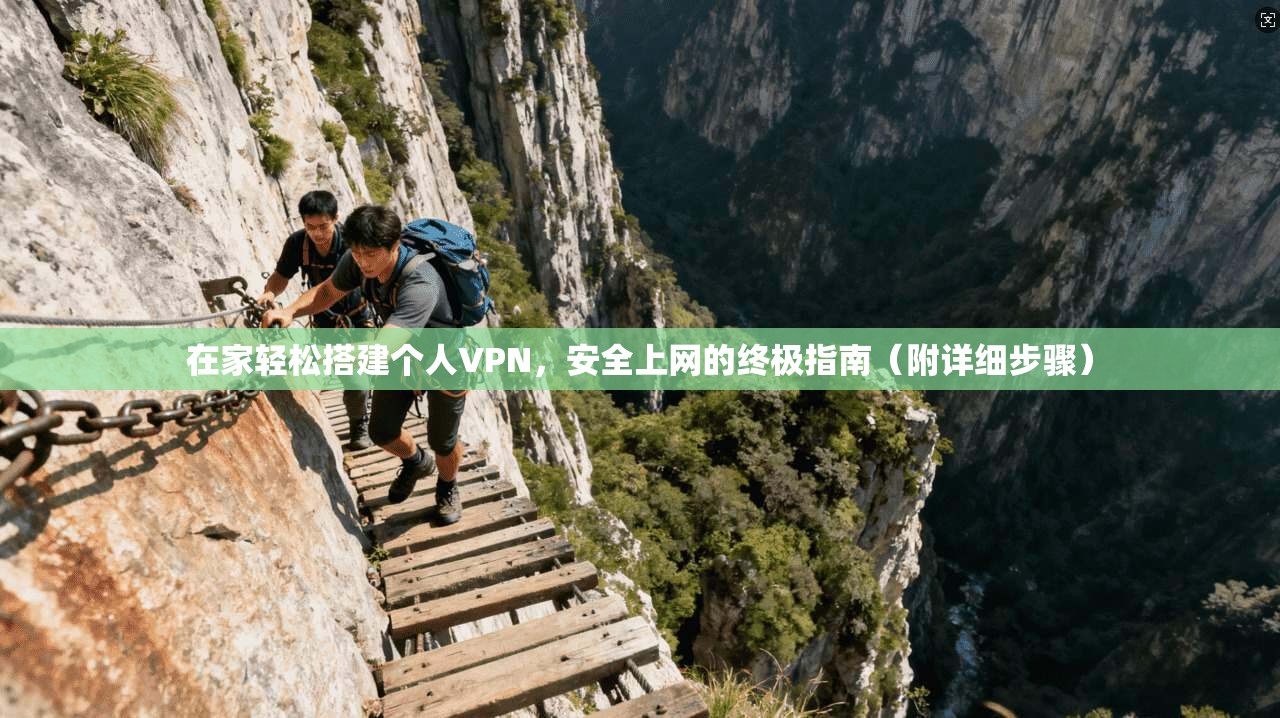 在家轻松搭建个人VPN，安全上网的终极指南（附详细步骤）