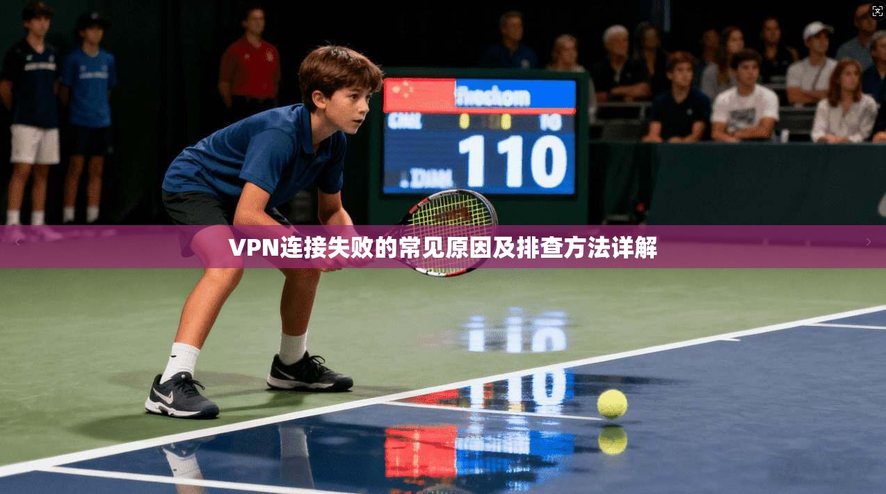 VPN连接失败的常见原因及排查方法详解