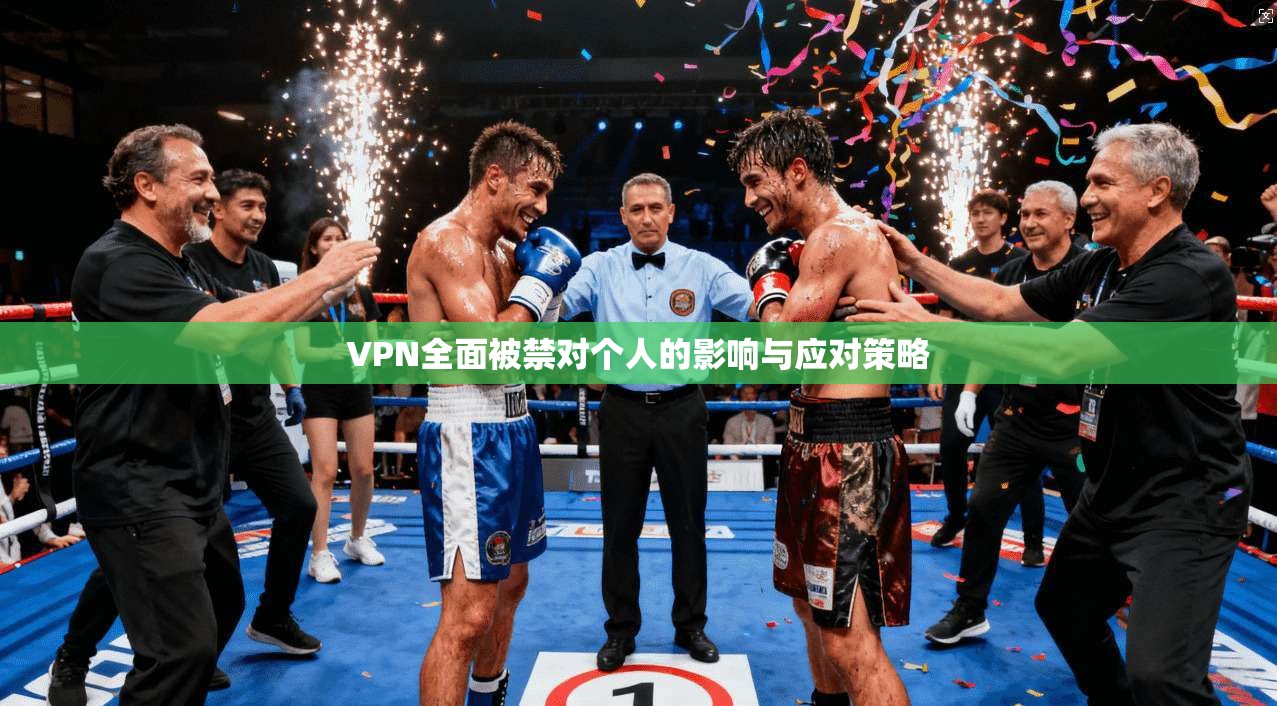 VPN全面被禁对个人的影响与应对策略