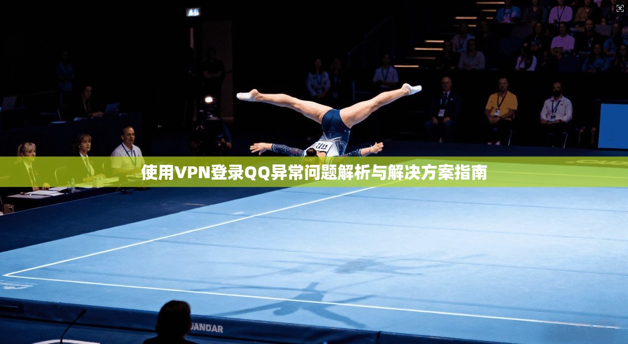 使用VPN登录QQ异常问题解析与解决方案指南