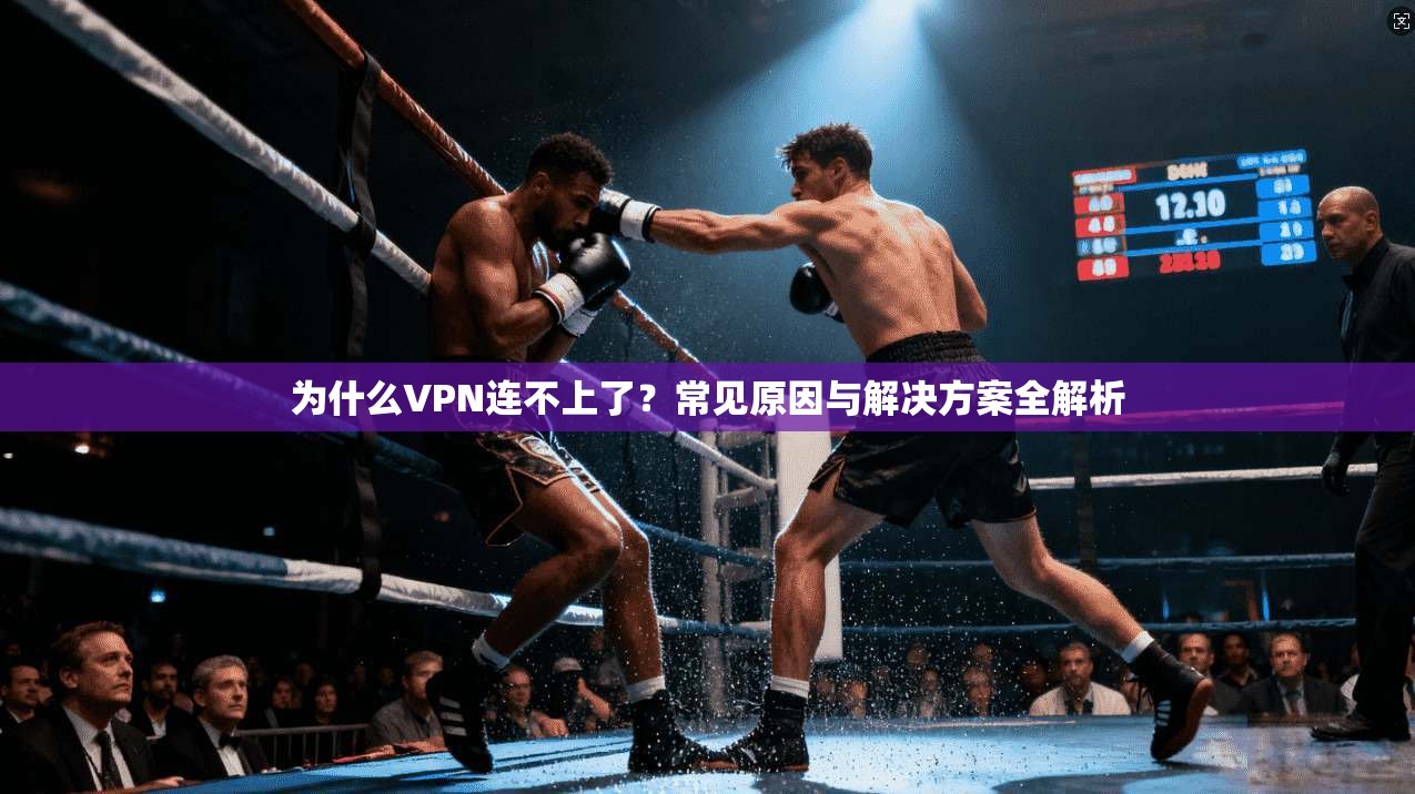 为什么VPN连不上了？常见原因与解决方案全解析