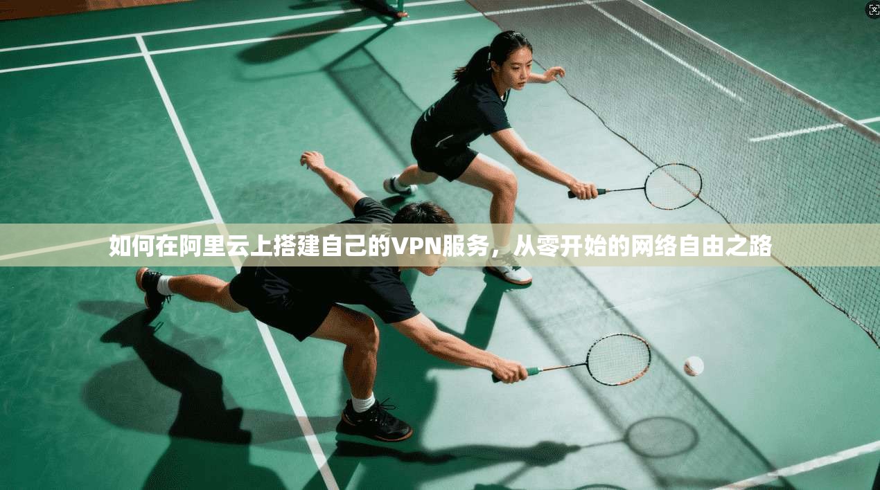 如何在阿里云上搭建自己的VPN服务，从零开始的网络自由之路