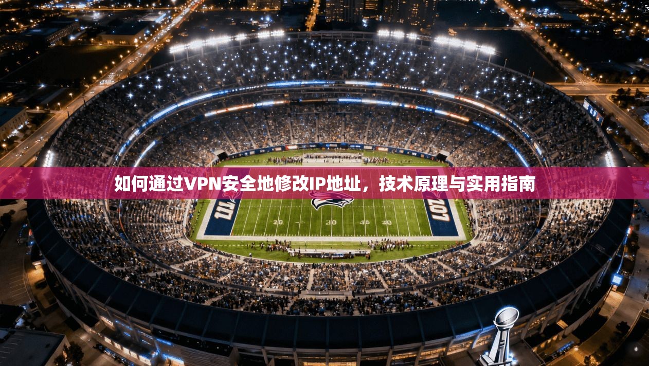 如何通过VPN安全地修改IP地址，技术原理与实用指南