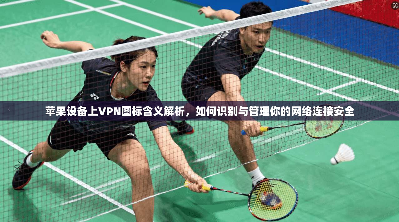 苹果设备上VPN图标含义解析，如何识别与管理你的网络连接安全