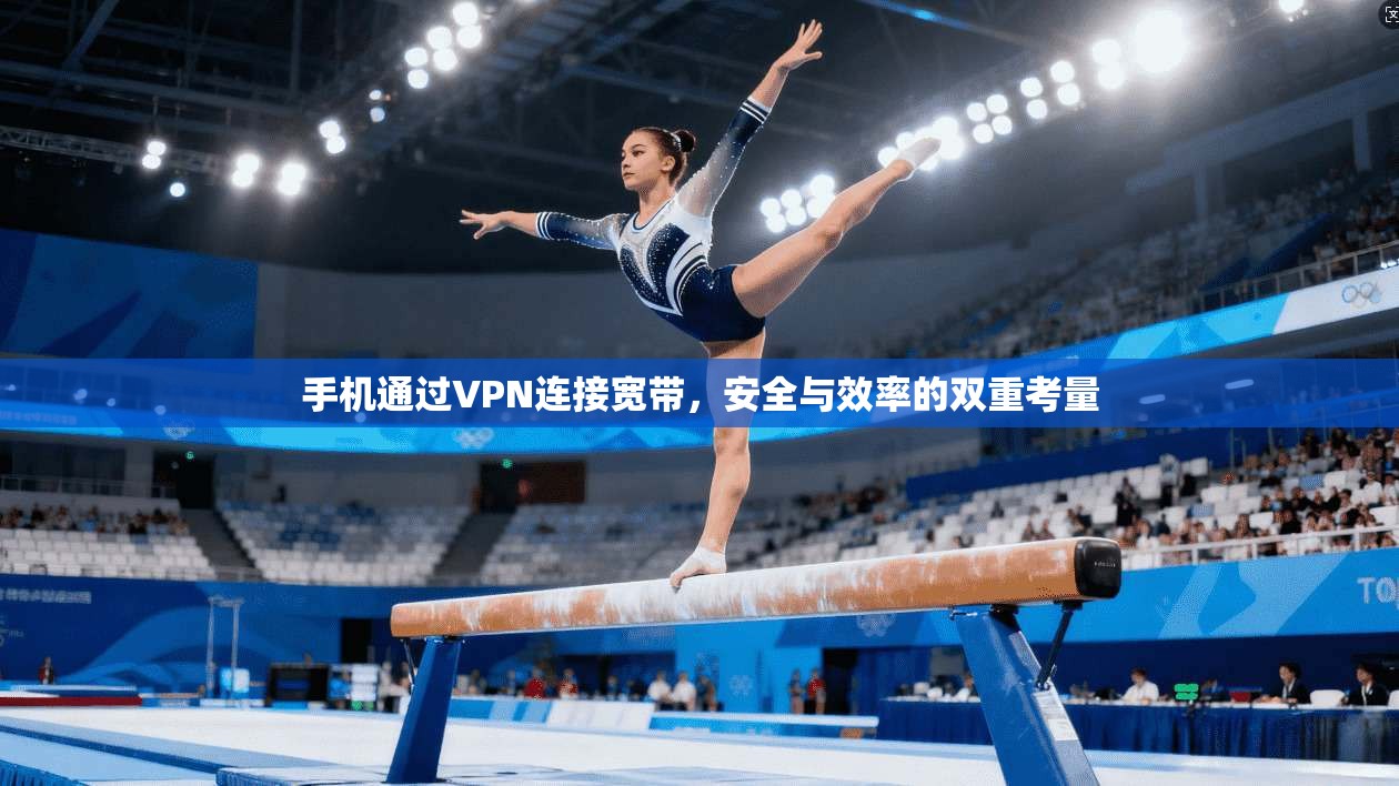 手机通过VPN连接宽带，安全与效率的双重考量