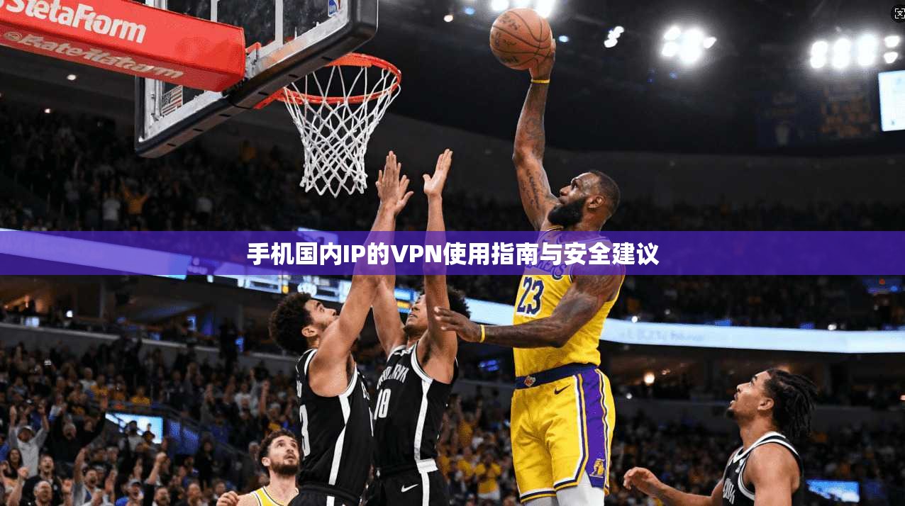 手机国内IP的VPN使用指南与安全建议