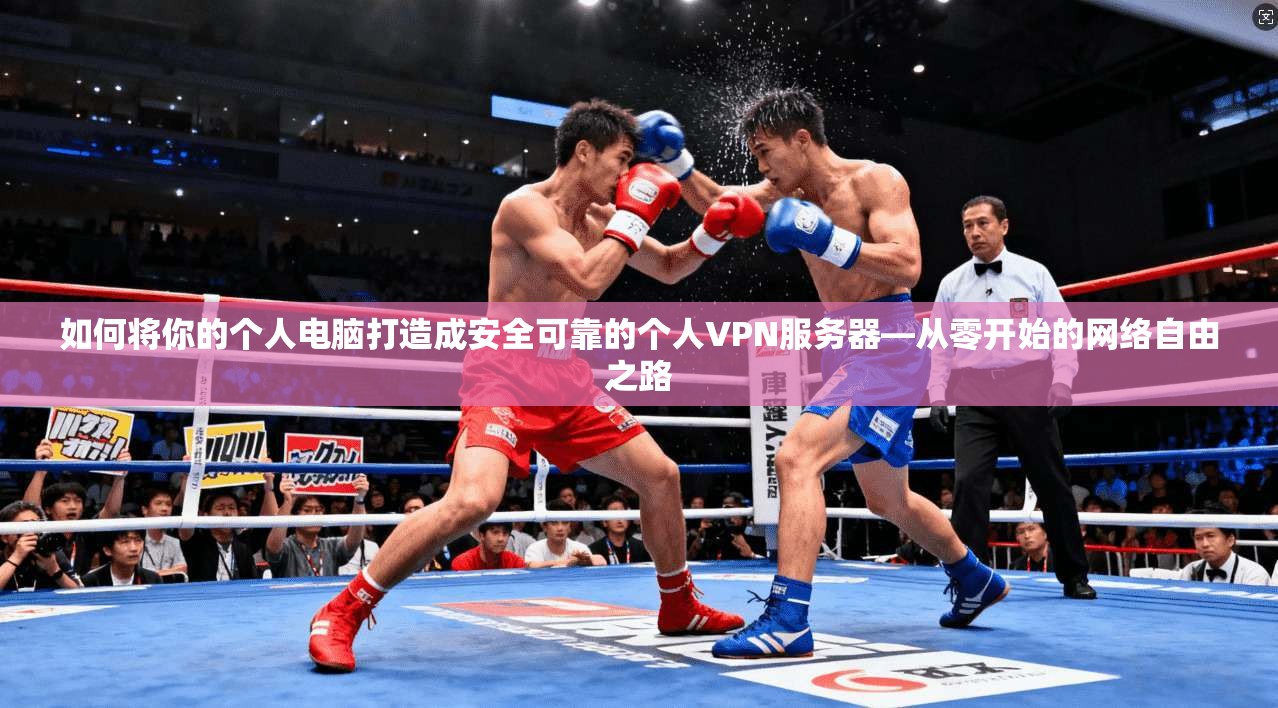 如何将你的个人电脑打造成安全可靠的个人VPN服务器—从零开始的网络自由之路 如何将你的个人电脑打造成安全可靠的个人VPN服务器—从零开始的网络自由之路