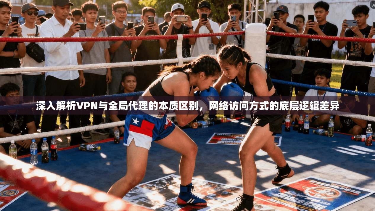 深入解析VPN与全局代理的本质区别，网络访问方式的底层逻辑差异
