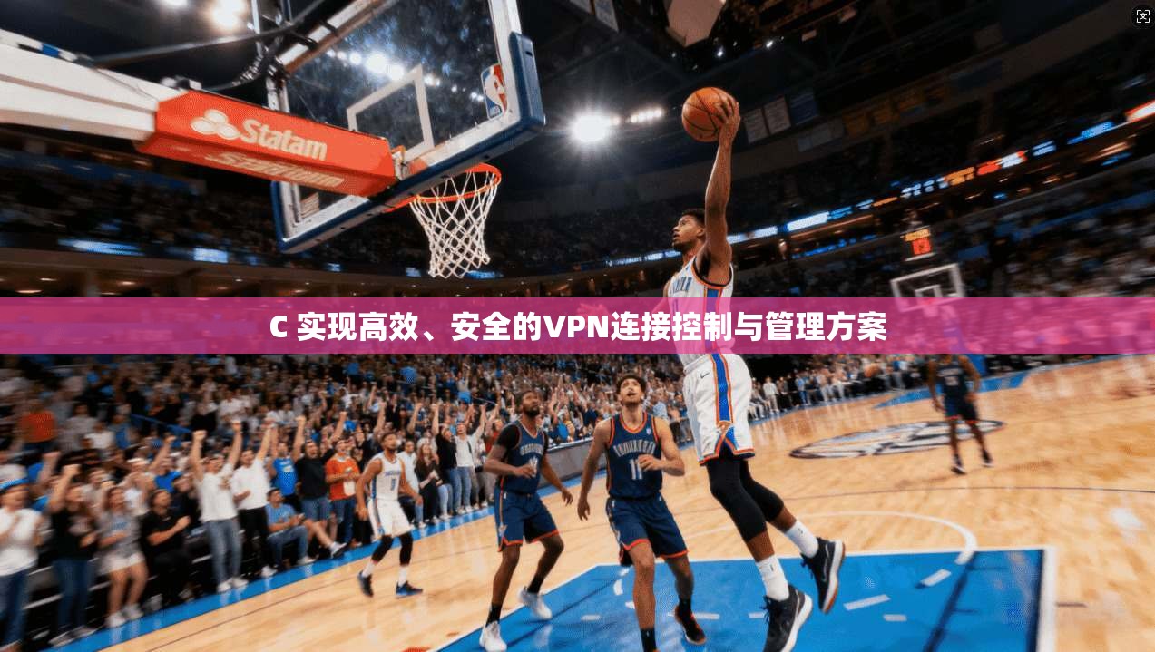 C 实现高效、安全的VPN连接控制与管理方案