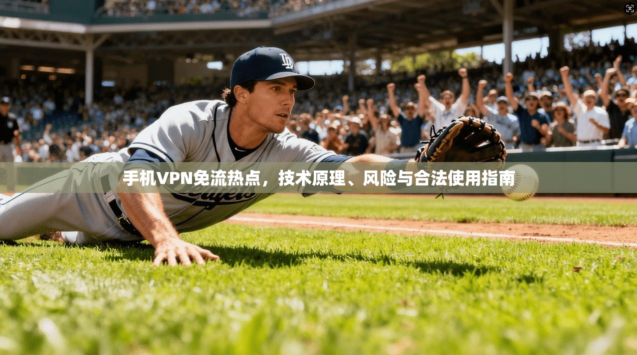 手机VPN免流热点，技术原理、风险与合法使用指南