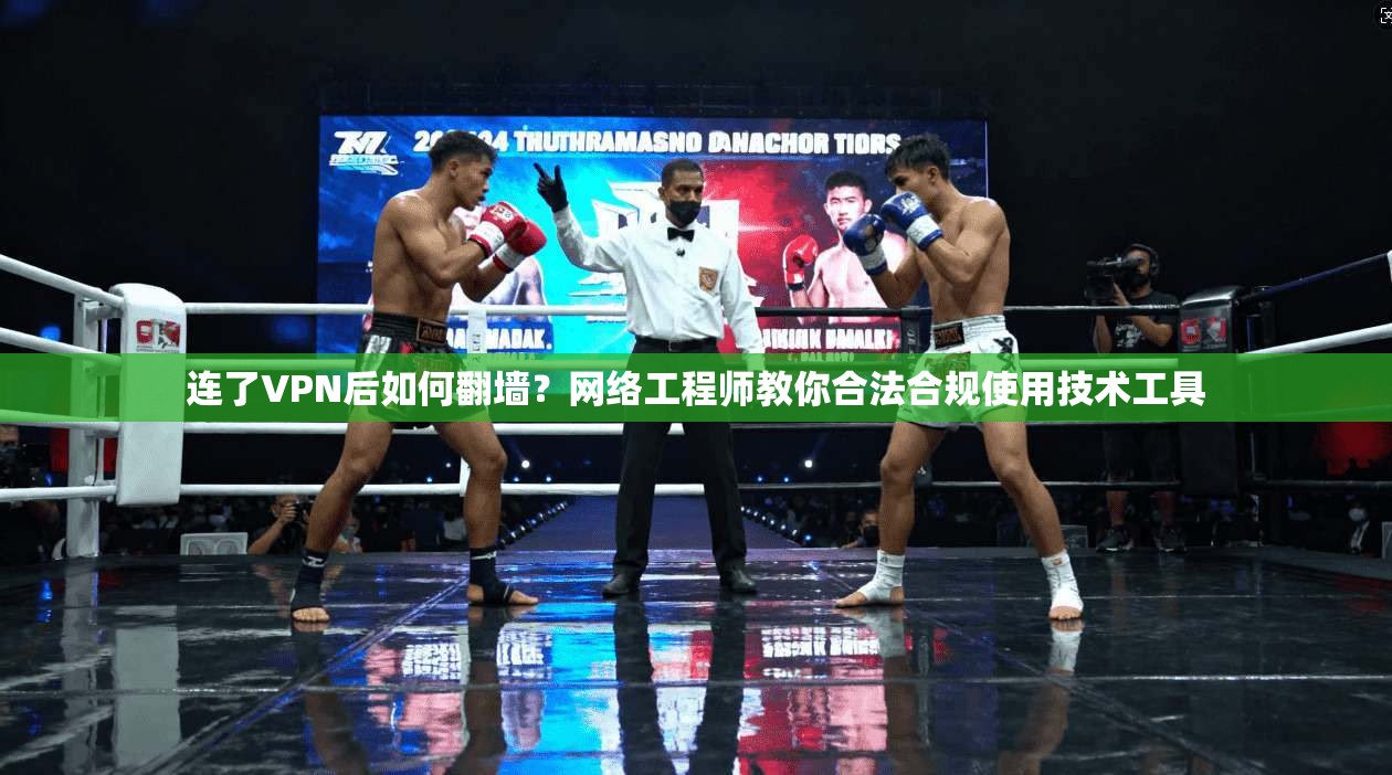 连了VPN后如何翻墙?网络工程师教你合法合规使用技术工具 连了VPN后如何翻墙?网络工程师教你合法合规使用技术工具