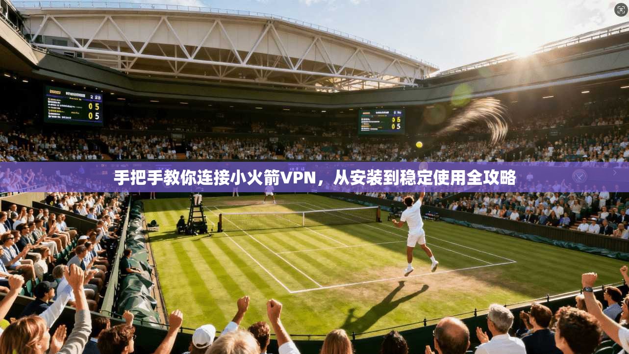 手把手教你连接小火箭VPN，从安装到稳定使用全攻略