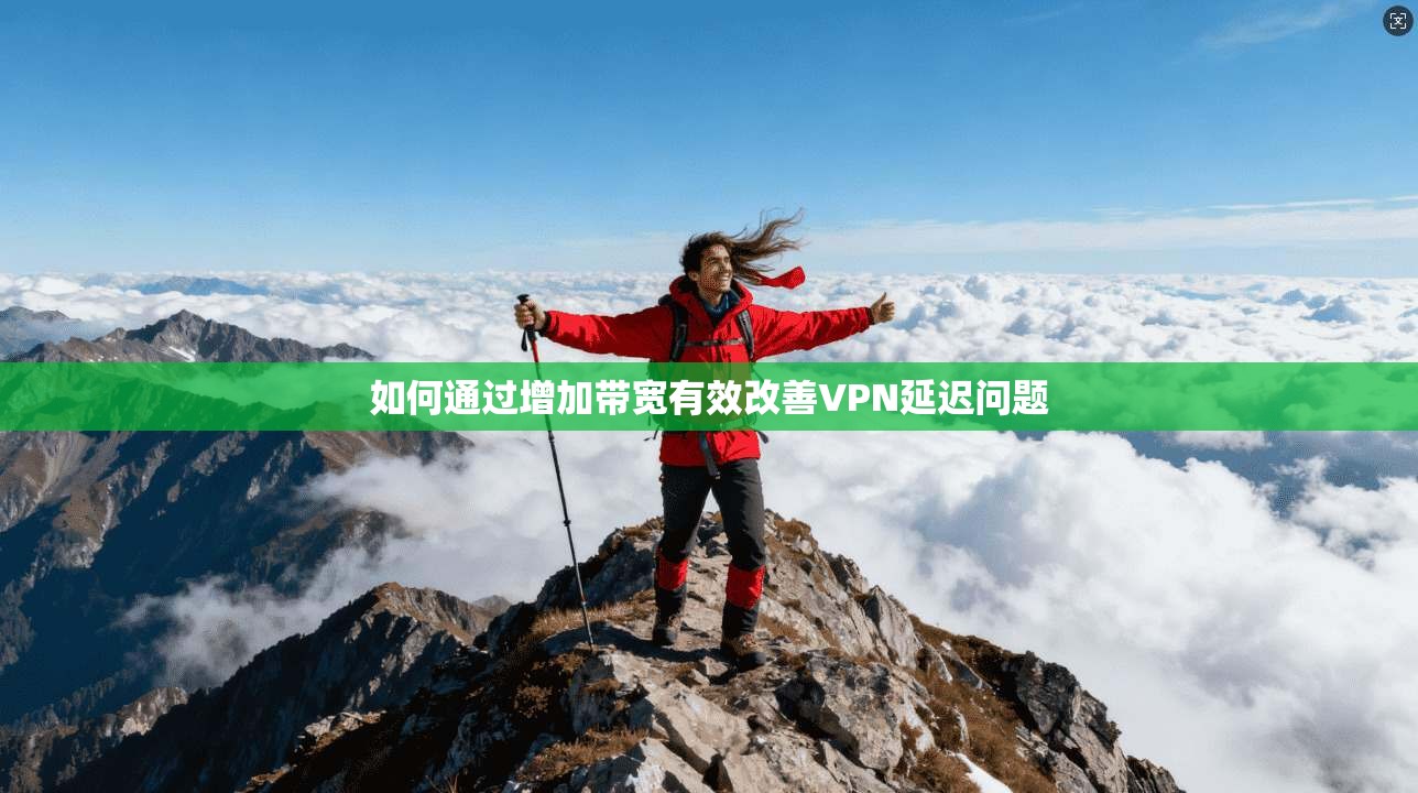 如何通过增加带宽有效改善VPN延迟问题