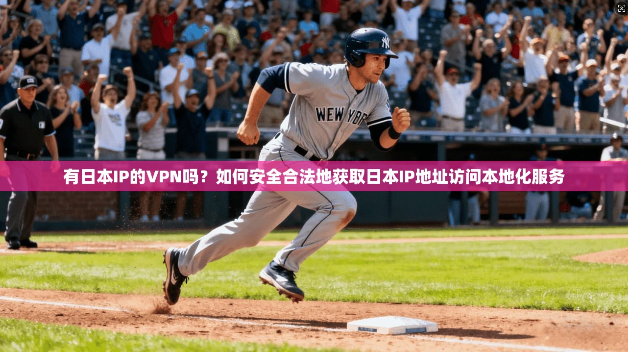 有日本IP的VPN吗?如何安全合法地获取日本IP地址访问本地化服务 有日本IP的VPN吗?如何安全合法地获取日本IP地址访问本地化服务
