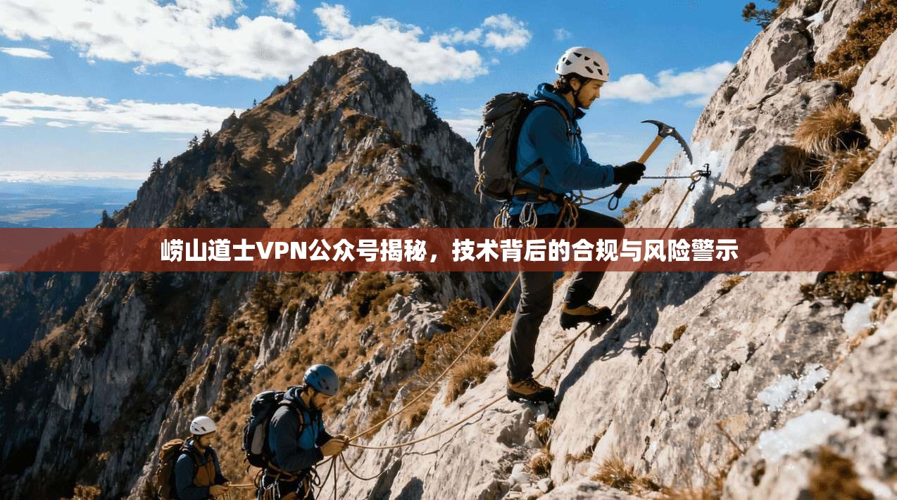 崂山道士VPN公众号揭秘，技术背后的合规与风险警示