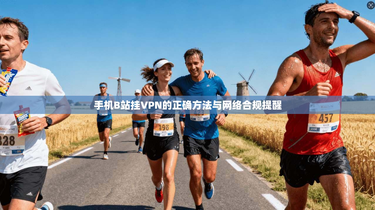 手机B站挂VPN的正确方法与网络合规提醒