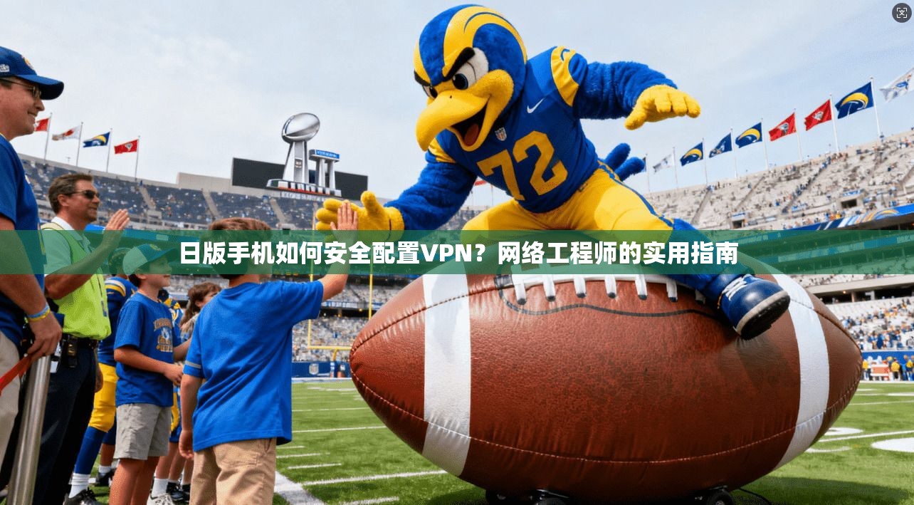 日版手机如何安全配置VPN？网络工程师的实用指南