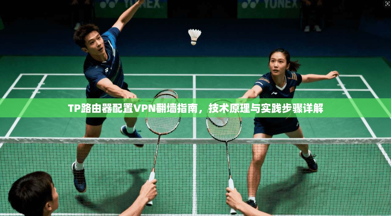 TP路由器配置VPN翻墙指南，技术原理与实践步骤详解