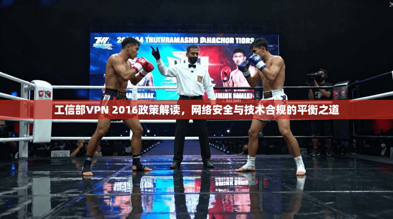 工信部VPN 2016政策解读，网络安全与技术合规的平衡之道