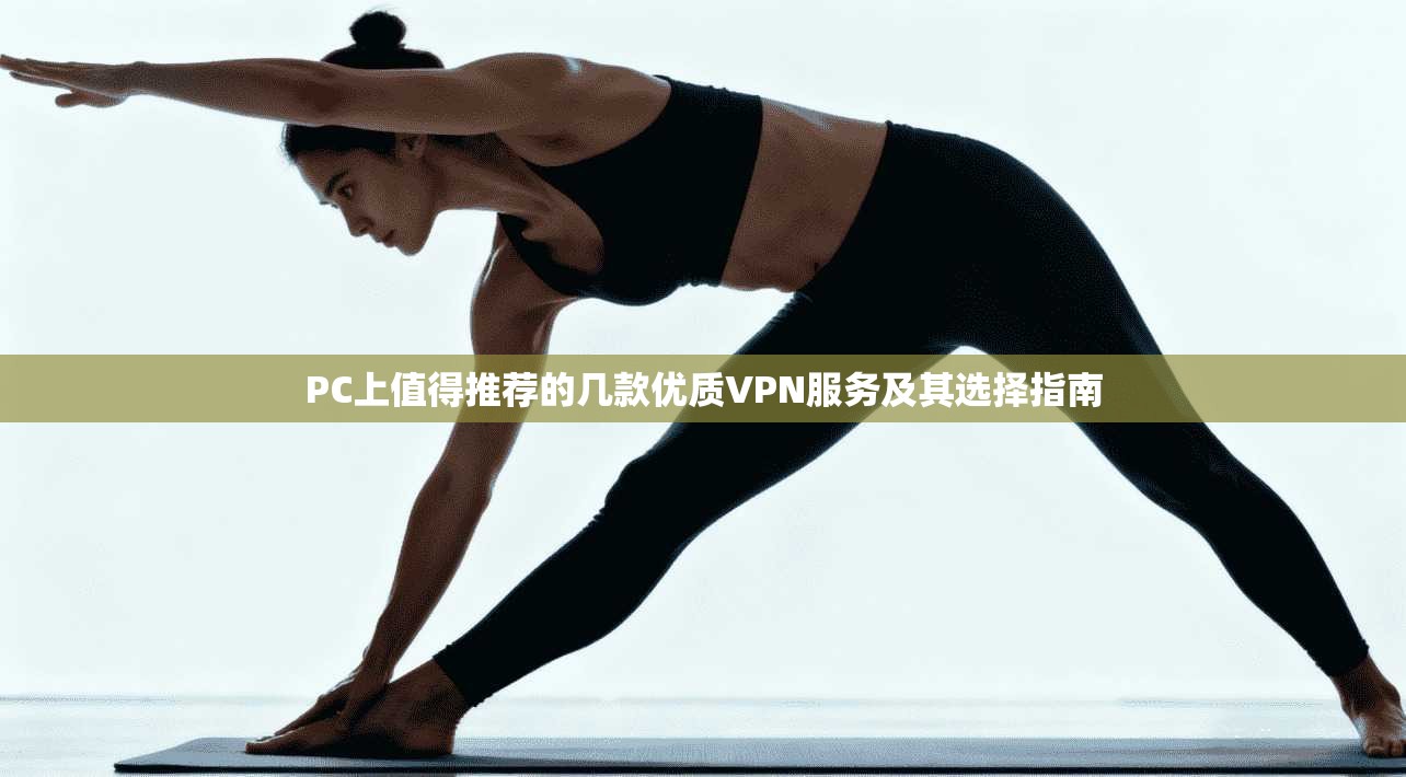 PC上值得推荐的几款优质VPN服务及其选择指南