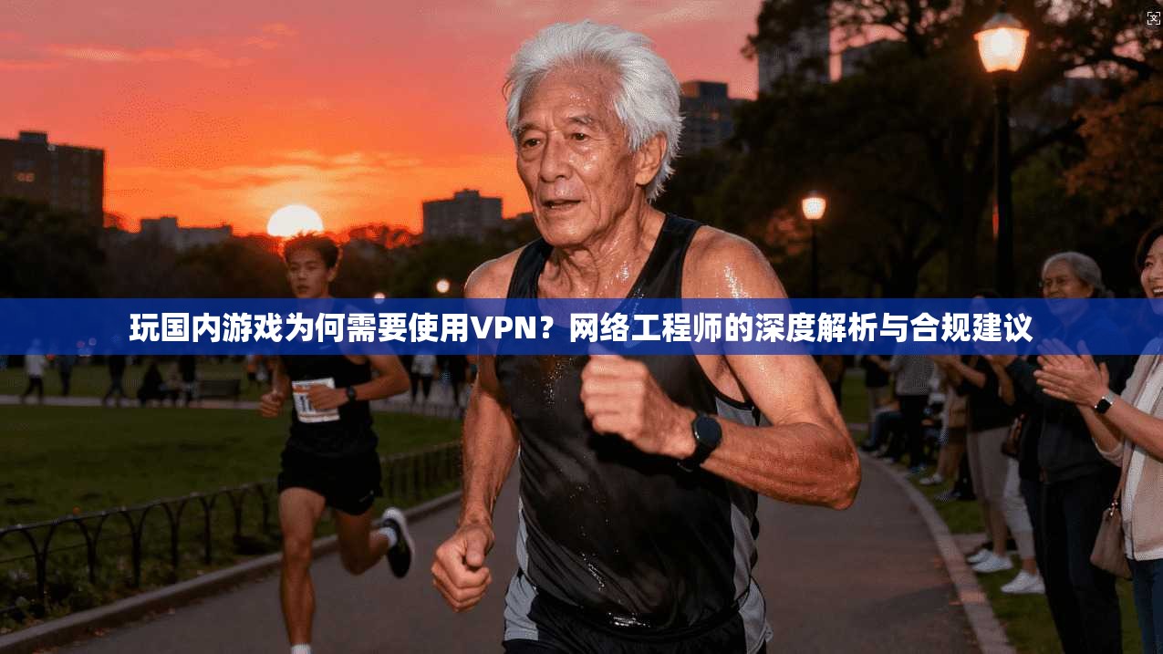 玩国内游戏为何需要使用VPN?网络工程师的深度解析与合规建议 玩国内游戏为何需要使用VPN?网络工程师的深度解析与合规建议