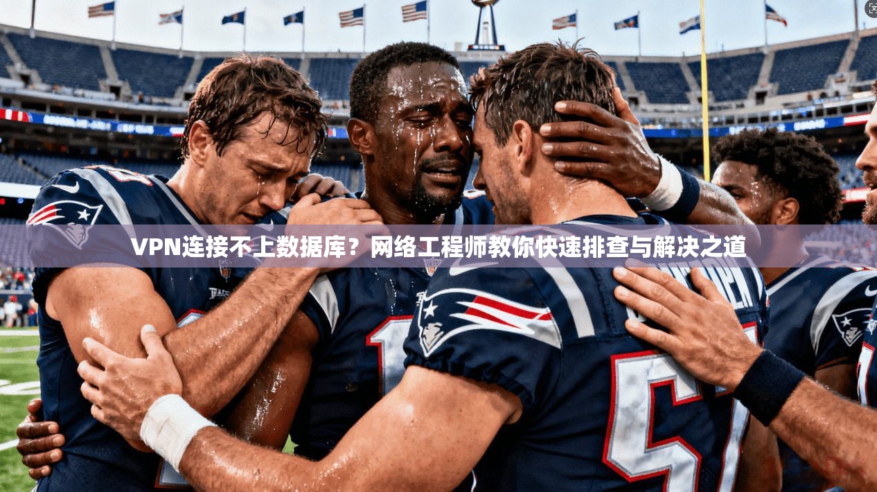 VPN连接不上数据库？网络工程师教你快速排查与解决之道
