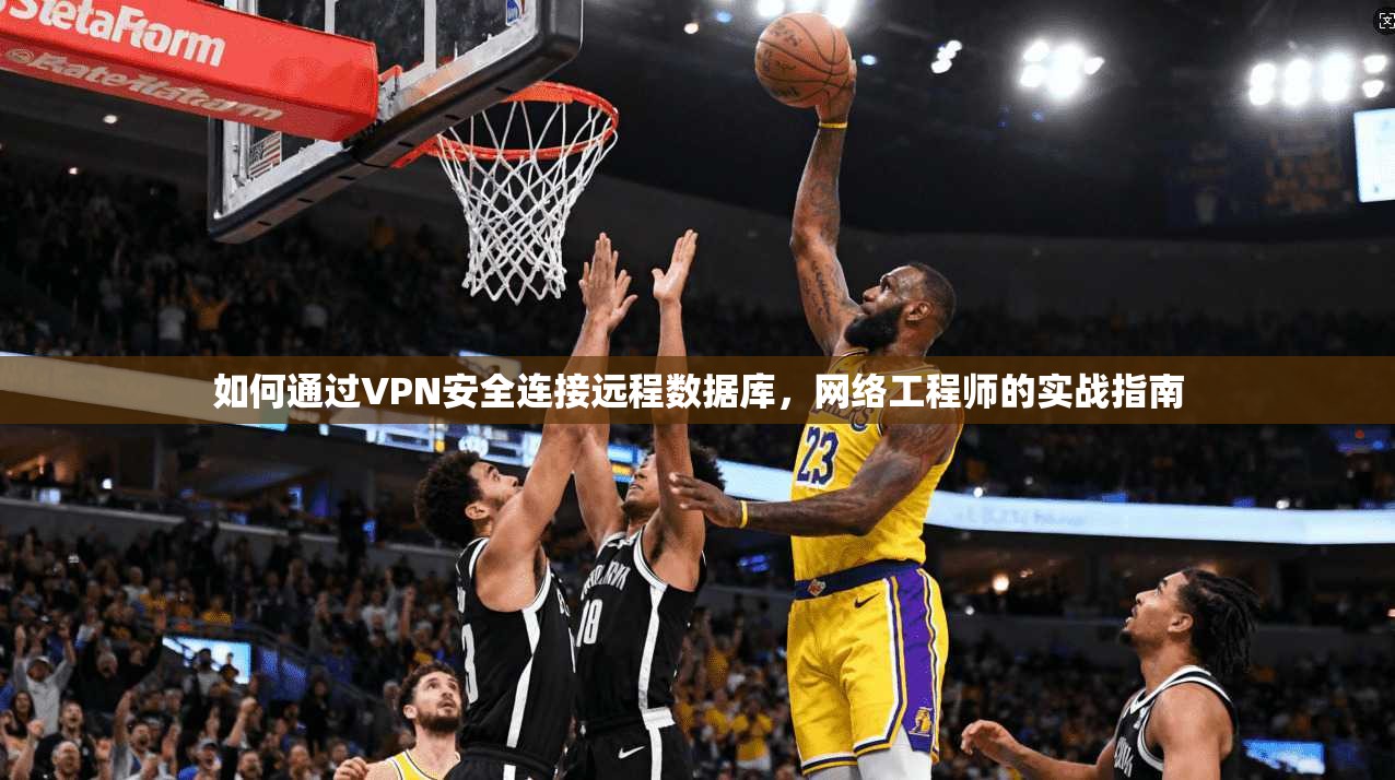 如何通过VPN安全连接远程数据库,网络工程师的实战指南 如何通过VPN安全连接远程数据库,网络工程师的实战指南