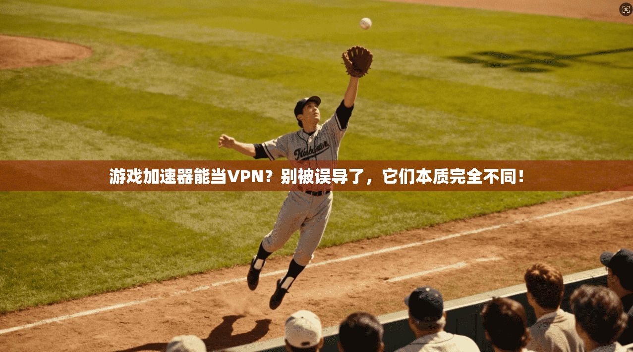 游戏加速器能当VPN？别被误导了，它们本质完全不同！