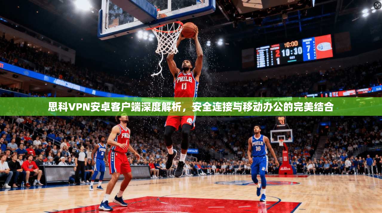 思科VPN安卓客户端深度解析,安全连接与移动办公的完美结合 思科VPN安卓客户端深度解析,安全连接与移动办公的完美结合
