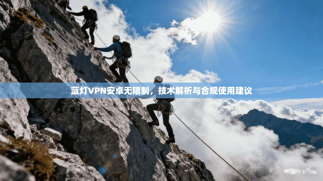 蓝灯VPN安卓无限制，技术解析与合规使用建议