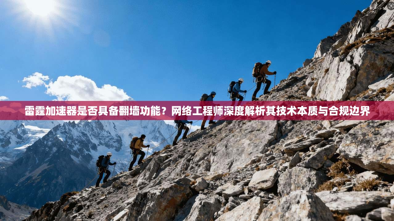 雷霆加速器是否具备翻墙功能？网络工程师深度解析其技术本质与合规边界