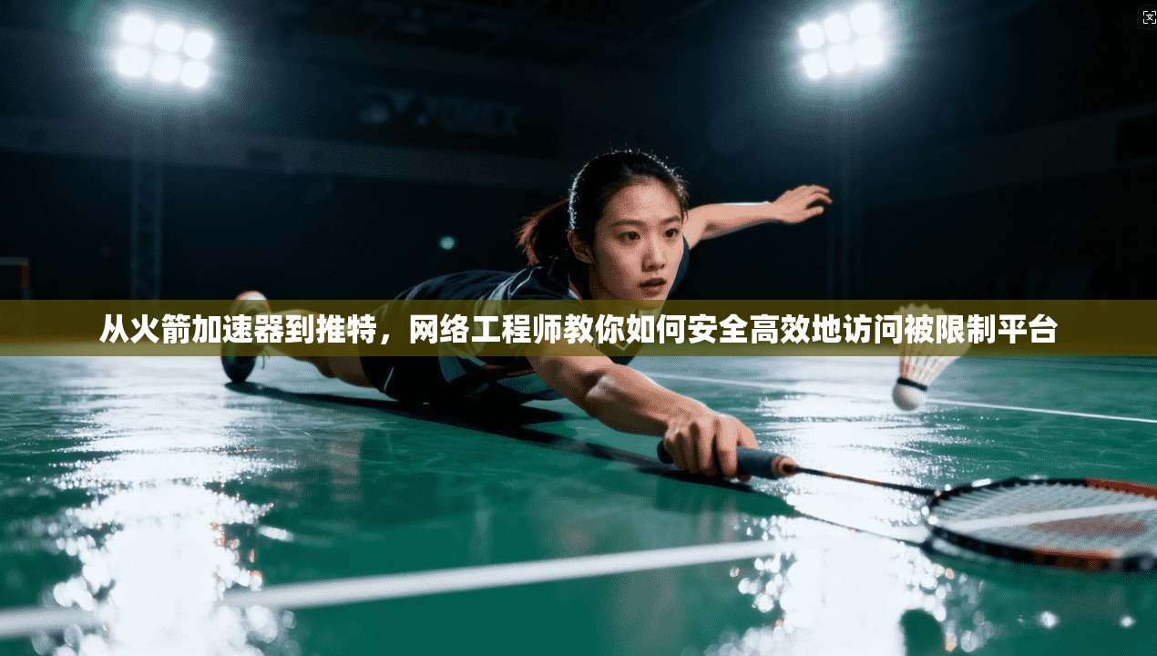 从火箭加速器到推特，网络工程师教你如何安全高效地访问被限制平台